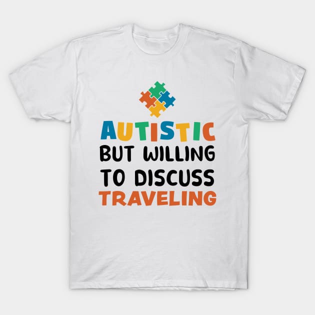 Autistic but willing to discuss Traveling Autism Gift T-Shirt by qwertydesigns